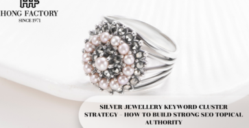 SILVER JEWELLERY KEYWORD CLUSTER STRATEGY – HOW TO BUILD STRONG SEO TOPICAL AUTHORITY