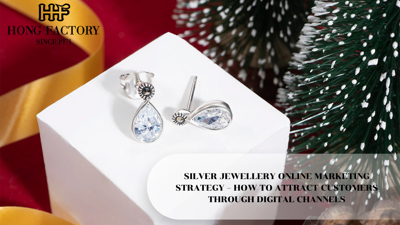 SILVER JEWELLERY ONLINE MARKETING STRATEGY – HOW TO ATTRACT CUSTOMERS THROUGH DIGITAL CHANNELS