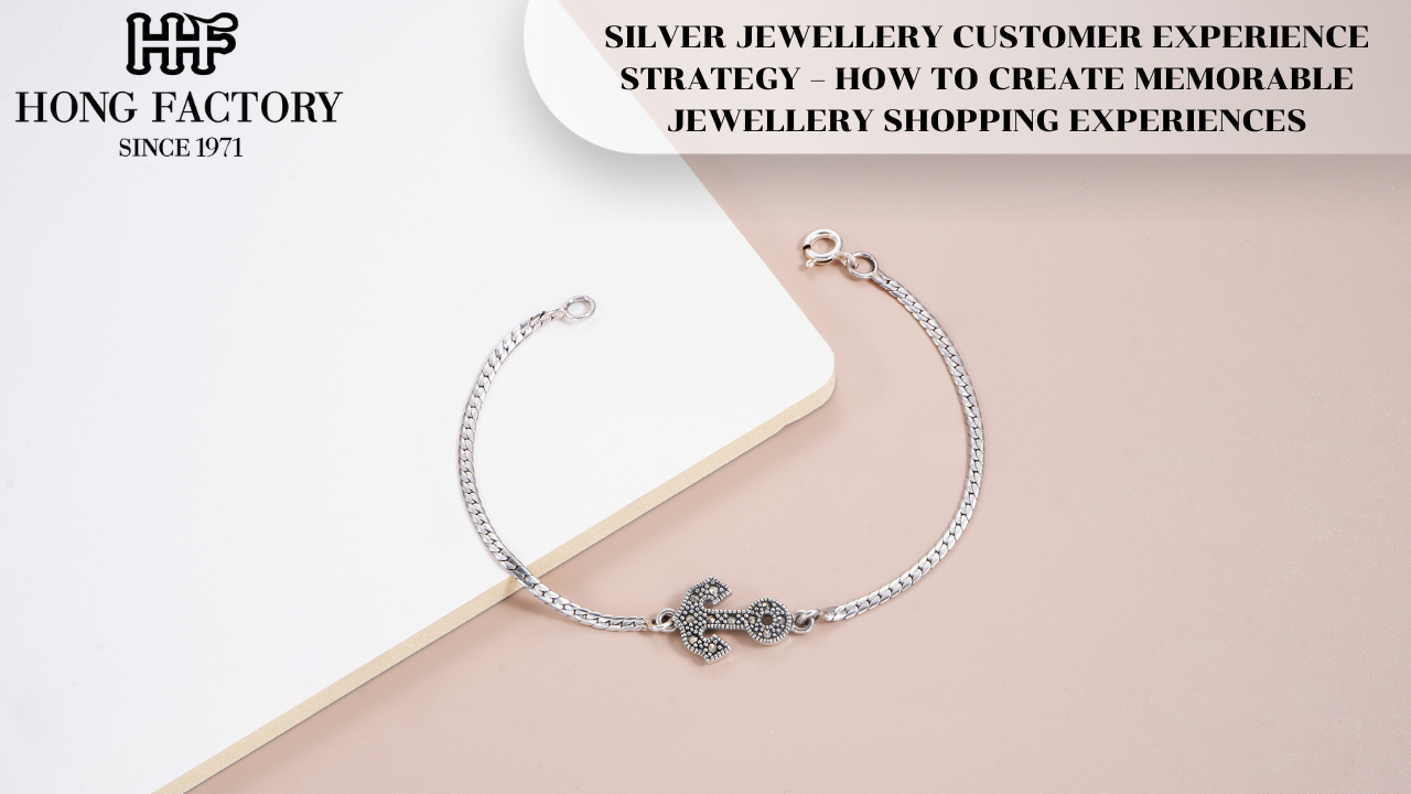 SILVER JEWELLERY CUSTOMER EXPERIENCE STRATEGY – HOW TO CREATE MEMORABLE JEWELLERY SHOPPING EXPERIENCES