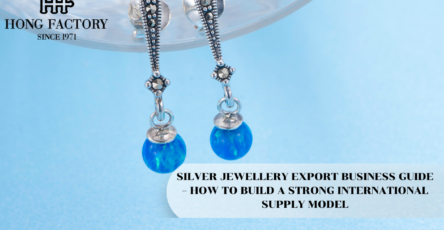 SILVER JEWELLERY EXPORT BUSINESS GUIDE – HOW TO BUILD A STRONG INTERNATIONAL SUPPLY MODEL