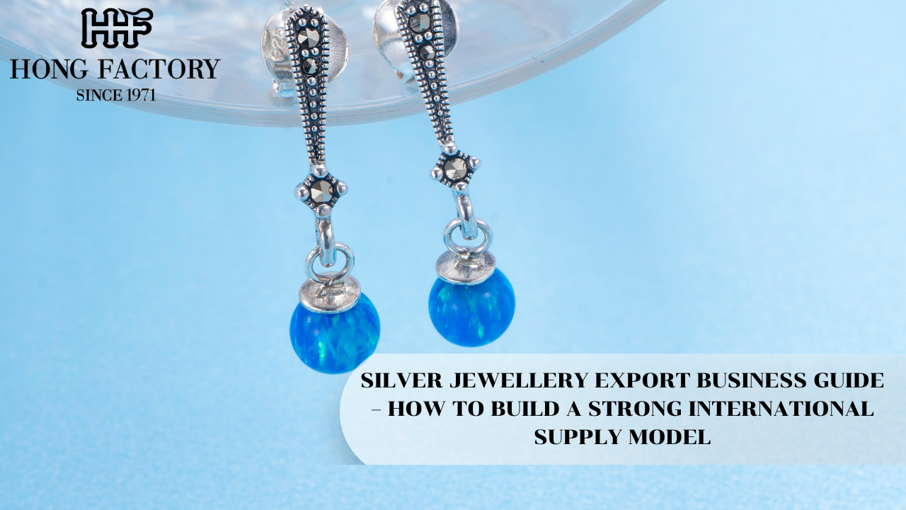 SILVER JEWELLERY EXPORT BUSINESS GUIDE – HOW TO BUILD A STRONG INTERNATIONAL SUPPLY MODEL